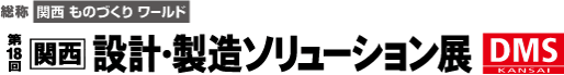 第18回 関西 設計･製造ソリューション展（DMS関西）