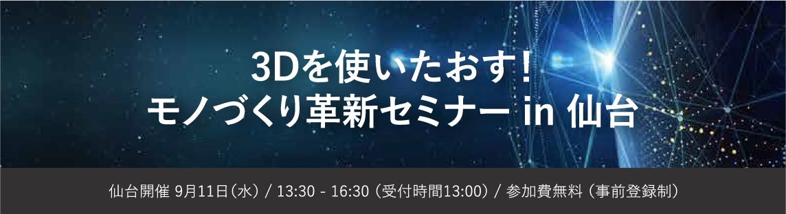 9/11（水）開催、3D を使いたおす！モノづくり革新セミナー in 仙台（主催：株式会社アルゴグラフィックス）